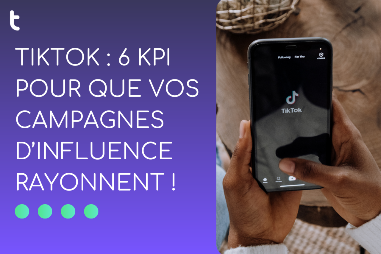 Tiktok Les Kpis à Suivre Pour Faire Performer Sa Campagne Sur Le